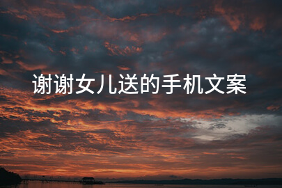 谢谢女儿送的手机文案