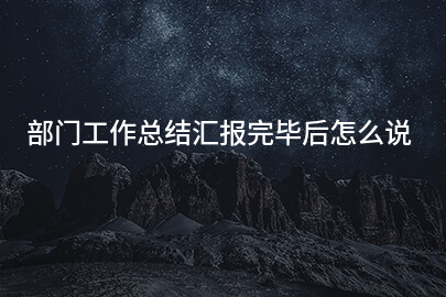 部门工作总结汇报完毕后怎么说