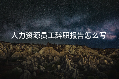 人力资源员工辞职报告怎么写