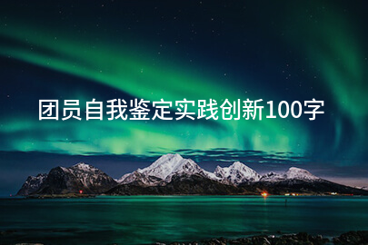 团员自我鉴定实践创新100字