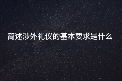 简述涉外礼仪的基本要求是什么