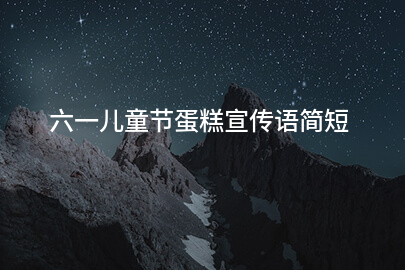 六一儿童节蛋糕宣传语简短