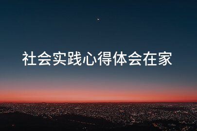 社会实践心得体会在家