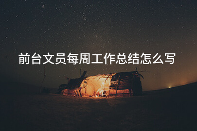前台文员每周工作总结怎么写