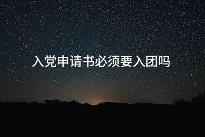 入黨申請書必須要入團嗎
