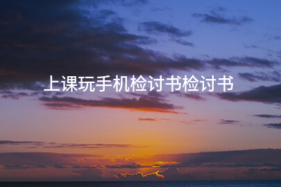 上课玩手机检讨书检讨书