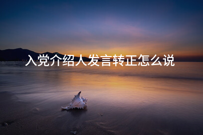 入党介绍人发言转正怎么说