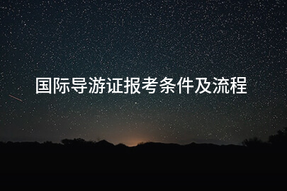 国际导游证报考条件及流程
