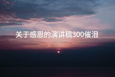 关于感恩的演讲稿300催泪