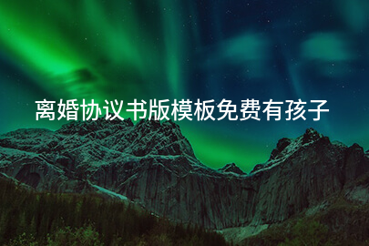 离婚协议书版模板免费有孩子