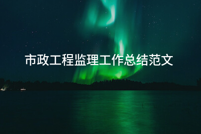 市政工程监理工作总结范文