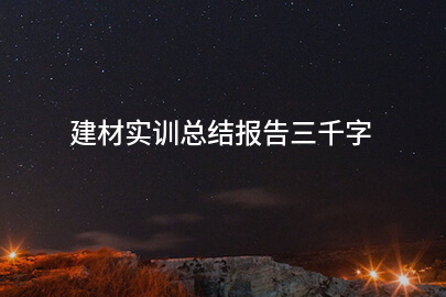 建材实训总结报告三千字