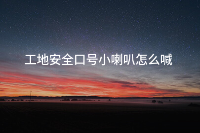 工地安全口号小喇叭怎么喊