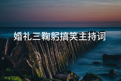 婚礼三鞠躬搞笑主持词