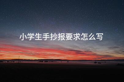 小学生手抄报要求怎么写