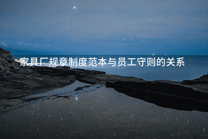 家具厂规章制度范本与员工守则的关系