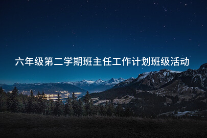 六年级第二学期班主任工作计划班级活动安排
