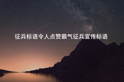 征兵标语令人点赞霸气征兵宣传标语