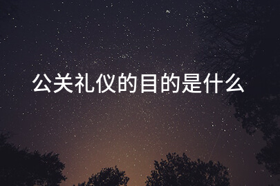 公关礼仪的目的是什么
