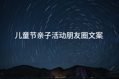 儿童节亲子活动朋友圈文案