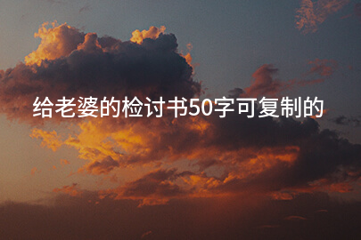给老婆的检讨书50字可复制的