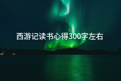 西游记读书心得300字左右