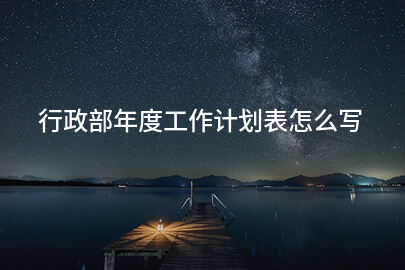 行政部年度工作计划表怎么写