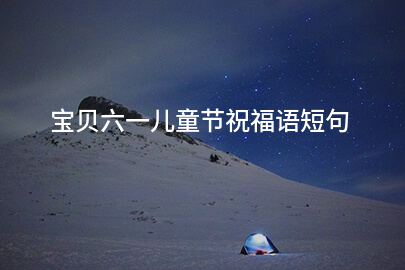 宝贝六一儿童节祝福语短句