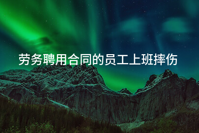 劳务聘用合同的员工上班摔伤