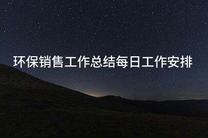 环保销售工作总结每日工作安排