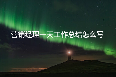 营销经理一天工作总结怎么写