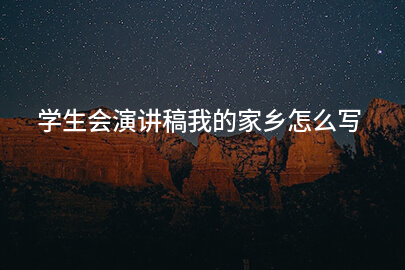 学生会演讲稿我的家乡怎么写