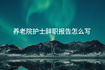 养老院护士辞职报告怎么写