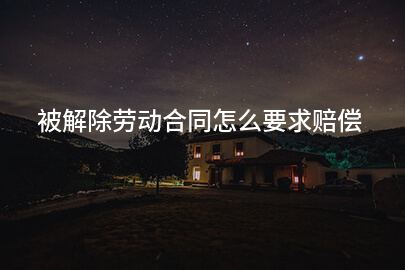 被解除劳动合同怎么要求赔偿