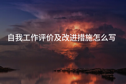 自我工作评价及改进措施怎么写