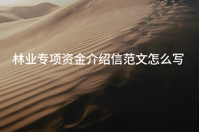 林业专项资金介绍信范文怎么写