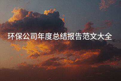 环保公司年度总结报告范文大全