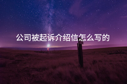 公司被起诉介绍信怎么写的