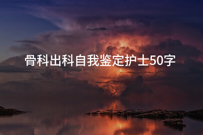 骨科出科自我鉴定护士50字
