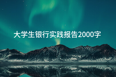 大学生银行实践报告2000字