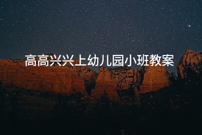 高高兴兴上幼儿园小班教案