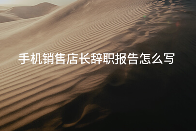 手机销售店长辞职报告怎么写