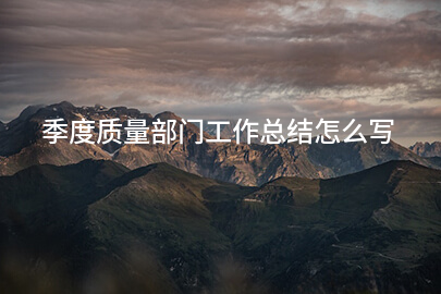 季度质量部门工作总结怎么写