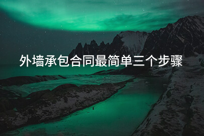 外墙承包合同最简单三个步骤