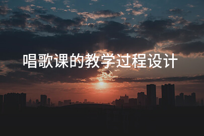 唱歌课的教学过程设计