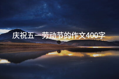庆祝五一劳动节的作文400字