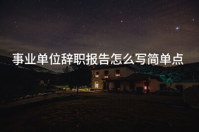 事业单位辞职报告怎么写简单点