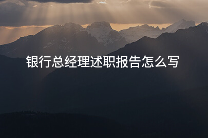 银行总经理述职报告怎么写