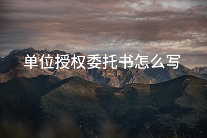单位授权委托书怎么写