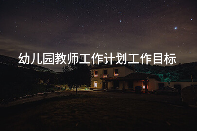 幼儿园教师工作计划工作目标